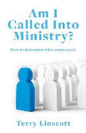 Am I Called Into Ministry?: How to determine what comes next. de Terry Linscott