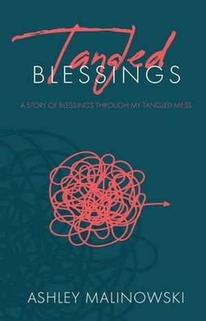 Tangled Blessings: A Story of Blessings Through My Tangled Mess de Ashley Malinowski