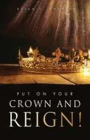 Put On Your Crown And Reign! de Brian E. Church