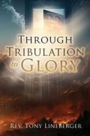 Through Tribulation to Glory de Tony Lineberger