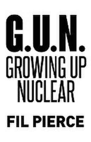 G. U. N. (Growing Up Nuclear) de Fil Pierce