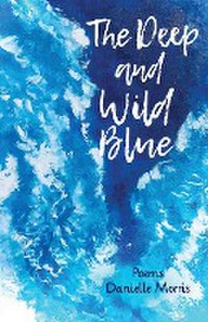 The Deep and Wild Blue de Danielle Morris