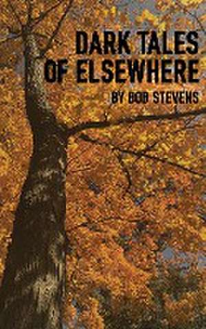 Dark Tales of Elsewhere de Bob Stevens