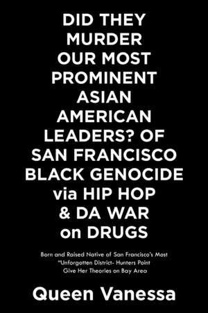 Did They Murder Our Most Prominent Asian American Leaders of San Francisco? Black Genocide Via Hip Hop & Da War on Drugs: Born and Raised Native of Sa de Queen Vanessa