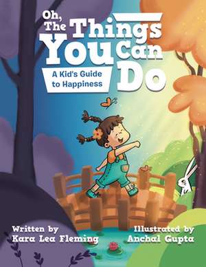 Oh, the Things You Can Do: A Kid's Guide to Happiness de Kara Lea Fleming