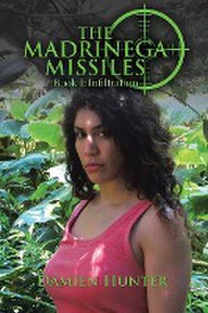 The Madrinega Missiles: Book I: Infiltration de Damien Hunter