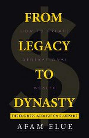 From Legacy To Dynasty de Afam Elue