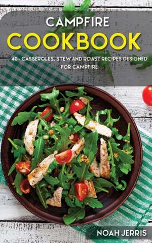 Campfire Cookbook: 40+ Casseroles, Stew and Roast recipes designed for Campfire de Noah Jerris