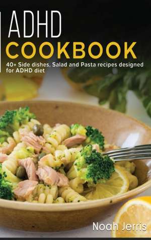 ADHD Cookbook: 40+ Side dishes, Salad and Pasta recipes designed for ADHD diet de Noah Jerris