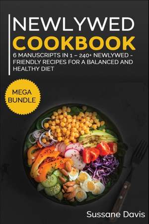 Newlywed Diet: MEGA BUNDLE - 6 Manuscripts in 1 - 240+ Newlywed - friendly recipes for a balanced and healthy diet de Sussane Davis