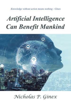 Artificial Intelligence Can Benefit Mankind de Nicholas P. Ginex