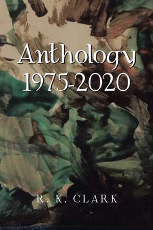 Anthology 1975-2020 de R. K. Clark