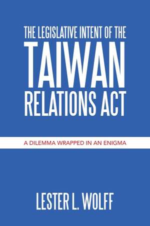 The Legislative Intent of the Taiwan Relations Act de Lester L. Wolff