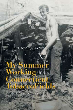 My Summer Working in the Connecticut Tobacco Fields de John Veteran