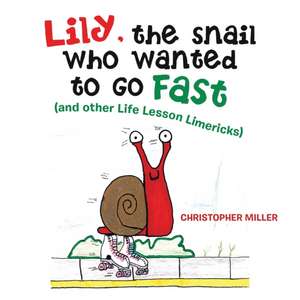 Lily, the Snail Who Wanted to Go Fast de Christopher Miller