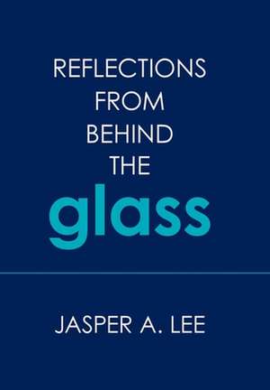 Reflections from Behind the Glass de Jasper A. Lee