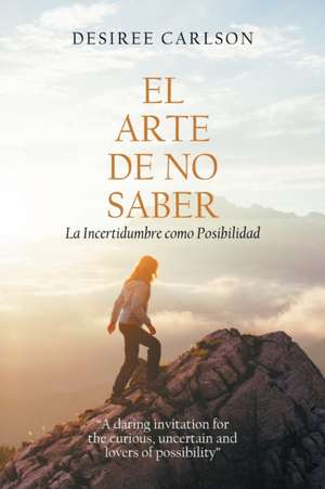 El Arte De No Saber de Desiree Carlson