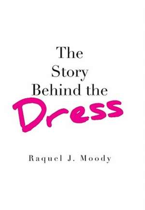 The Story Behind the Dress de Raquel J. Moody