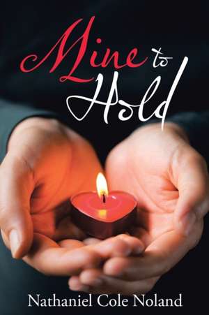 Mine to Hold de Nathaniel Cole Noland