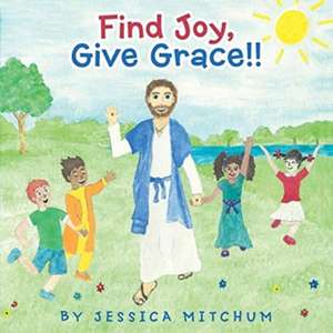 Find Joy, Give Grace!! de Jessica Mitchum