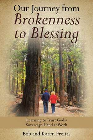 Our Journey from Brokenness to Blessing de Bob Freitas