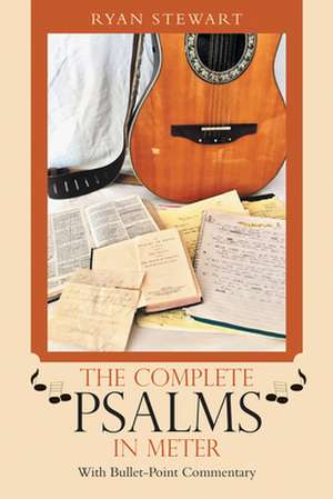 The Complete Psalms in Meter: With Bullet-Point Commentary de Ryan Stewart