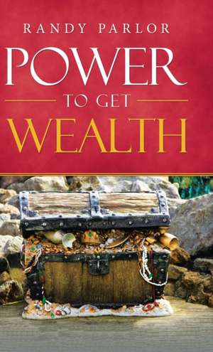 Power to Get Wealth de Randy Parlor