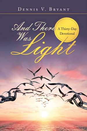 And There Was Light de Dennis V. Bryant