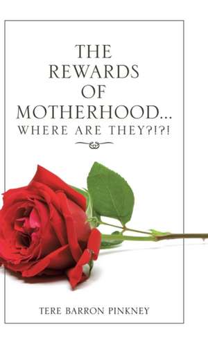 The Rewards of Motherhood... Where Are They?!?! de Tere Barron Pinkney