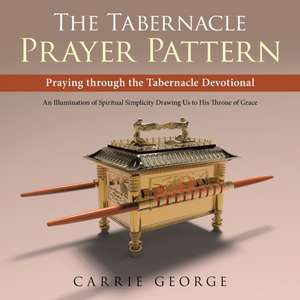 The Tabernacle Prayer Pattern de Carrie George