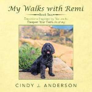 My Walks with Remi: Book Two - Devotions Inspired by Nature to Deepen Your Faith Journey de Cindy J Anderson