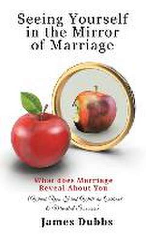 Seeing Yourself in the Mirror of Marriage de James Dubbs