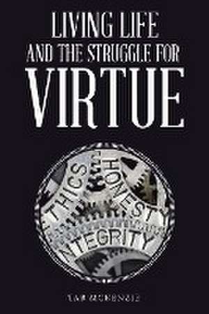 Living Life and the Struggle for Virtue de Tab McKenzie