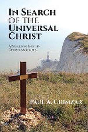 In Search of the Universal Christ de Paul A. Chimzar