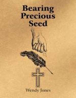 Bearing Precious Seed de Wendy Jones