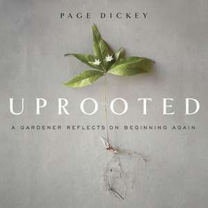 Uprooted Lib/E: A Gardener Reflects on Beginning Again de Page Dickey