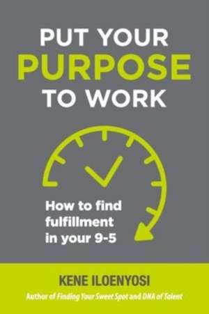 Put Your Purpose to Work de Kene Iloenyosi