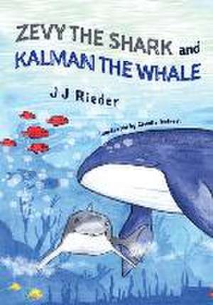 Zevy the Shark and Kalman the Whale de J J Rieder