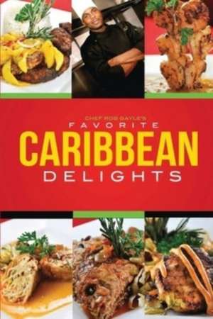 Chef Rob Gayle's Favorite Caribbean Delights de Robert Gayle