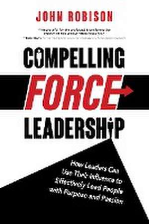 Compelling Force Leadership de John Robison