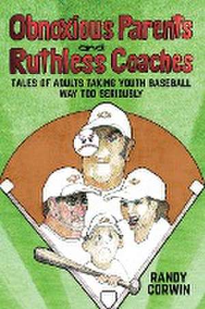 Obnoxious Parents and Ruthless Coaches de Randy Corwin