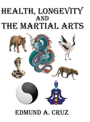 Health, Longevity and the Martial Arts de Edmund A. Cruz