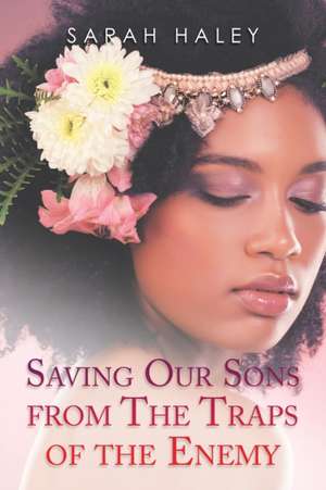 Saving Our Sons from the Traps of the Enemy de Sarah Haley