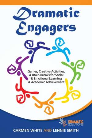 Dramatic Engagers: Games, Creative Activities, & Brain Breaks for Social & Emotional Learning & Academic Achievement de Carmen White