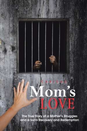 Mom's Love: The True Story of a Mother's Struggles and a Son's Recovery and Redemption de Caridad