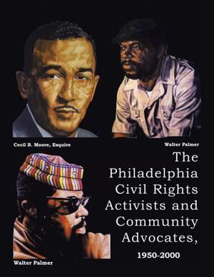 The Philadelphia Civil Rights Activists and Community Advocates, 1950-2000 de Walter Palmer