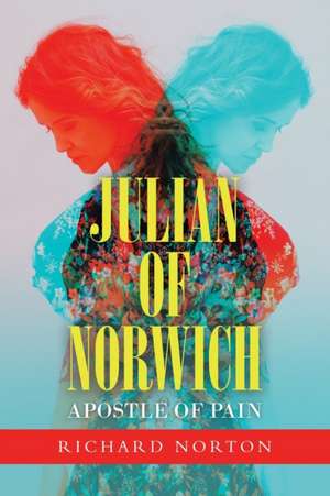 Julian of Norwich - Apostle of Pain de Richard Norton