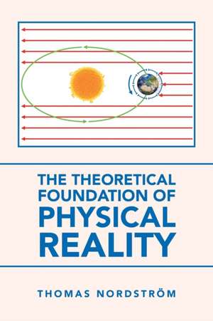 The Theoretical Foundation of Physical Reality de Thomas Nordström