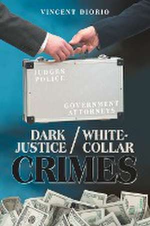 Dark Justice / White-Collar Crimes de Vincent Diorio