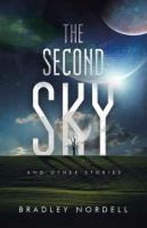 The Second Sky: And Other Stories de Bradley Nordell